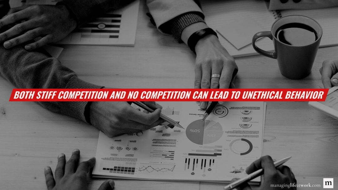 Both stiff competition and no competition can lead to unethical behavior