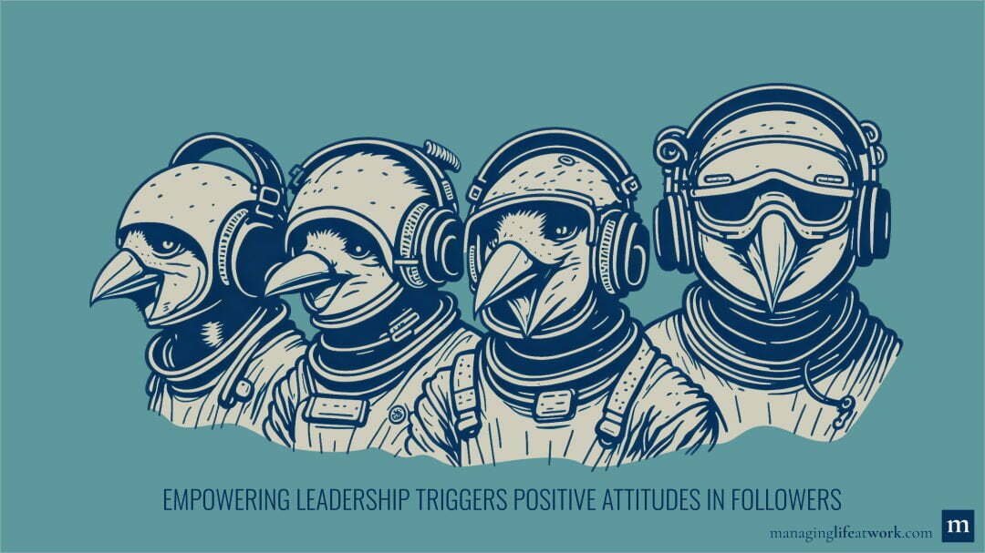 Empowering leadership triggers positive attitudes in followers.