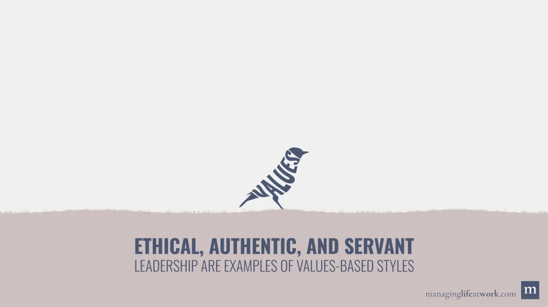 Ethical, authentic, and servant leadership are examples of values-based styles.