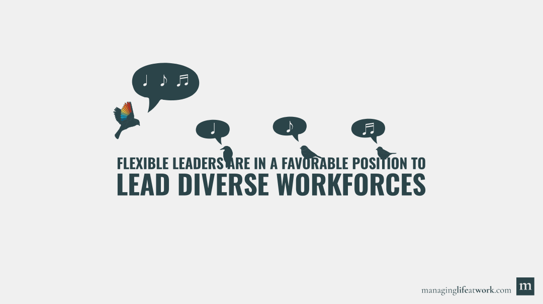 Flexible leaders are in a favorable position to lead diverse workforces.
