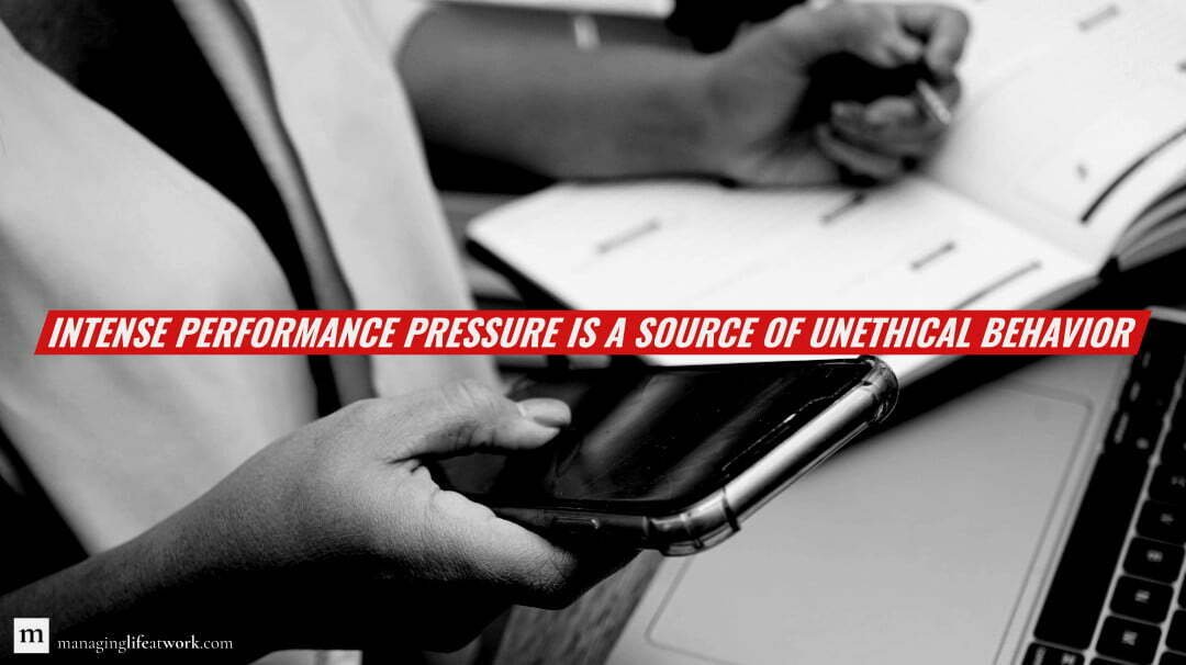 Intense performance pressure is a source of unethical behavior