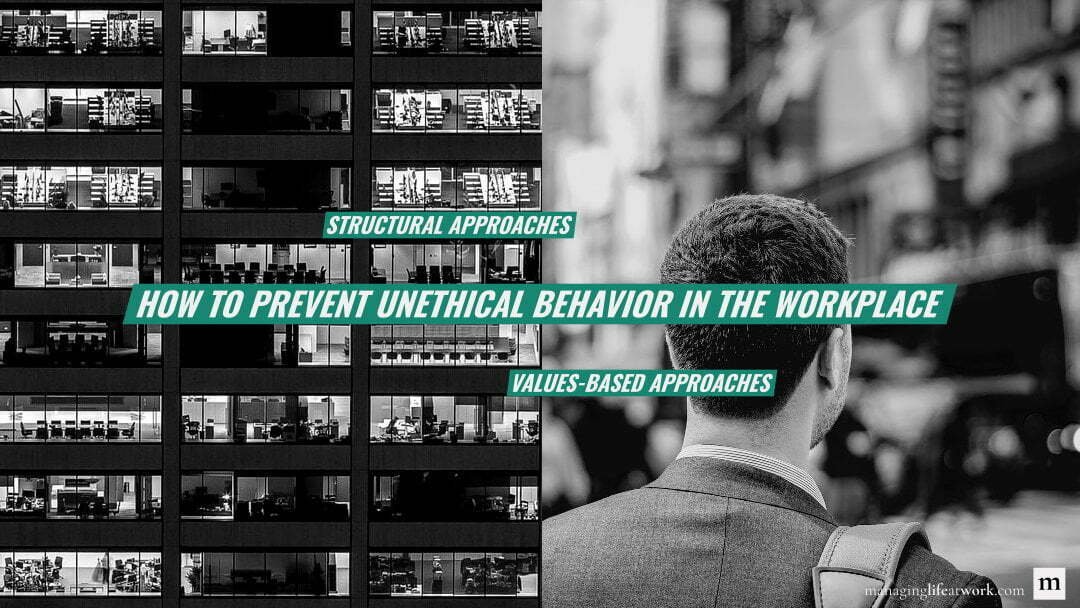 How to prevent unethical behavior in the workplace: Structural approaches and values-based approaches