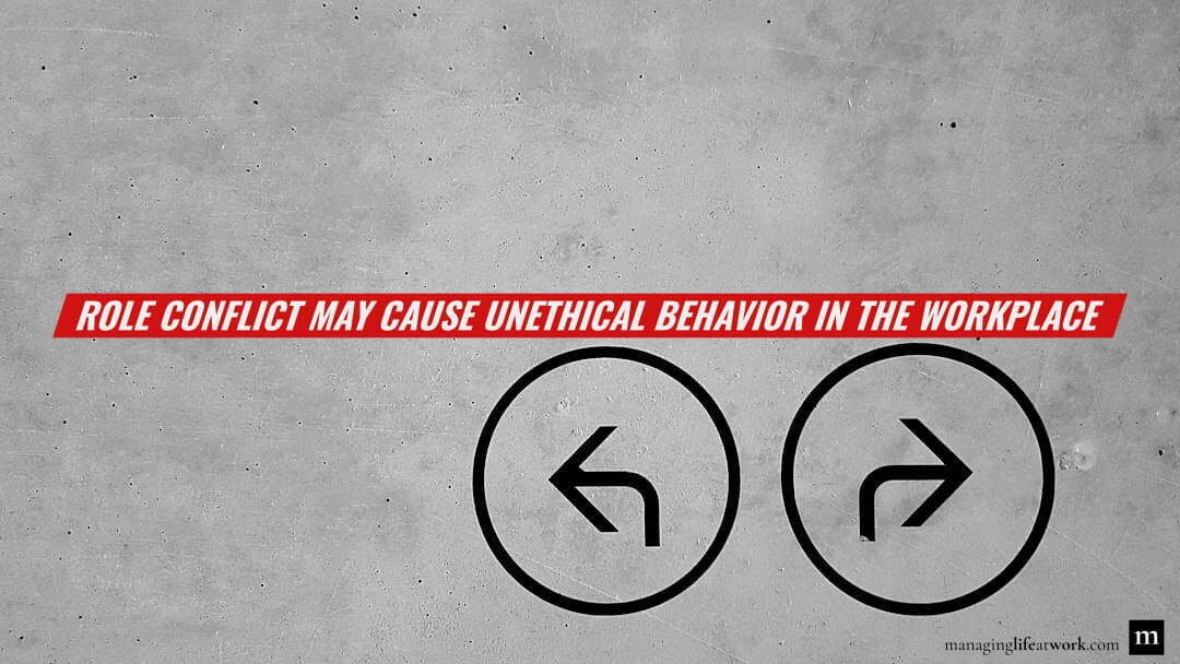 Role conflict may cause unethical behavior in the workplace