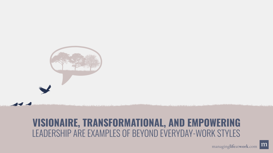 Visionaire, transformational, and empowering leadership are beyond everyday-work styles.